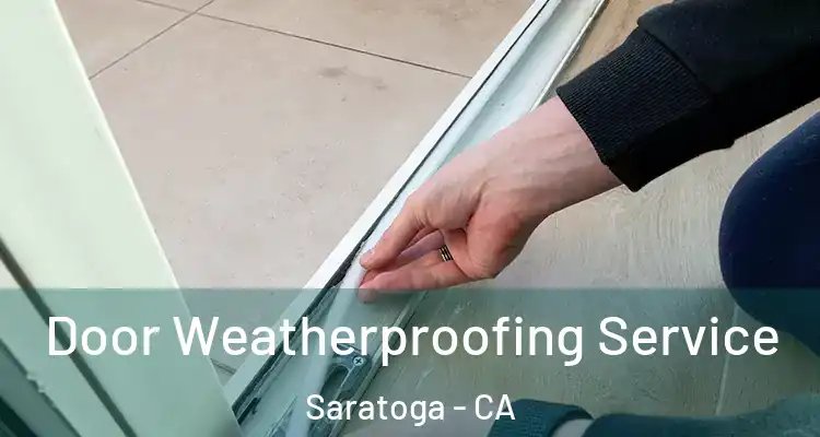  Door Weatherproofing Service Saratoga - CA