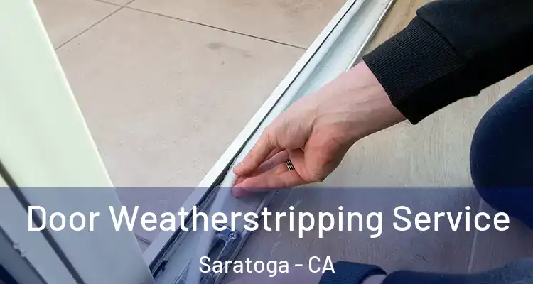  Door Weatherstripping Service Saratoga - CA