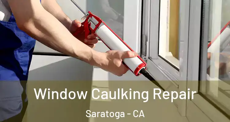  Window Caulking Repair Saratoga - CA