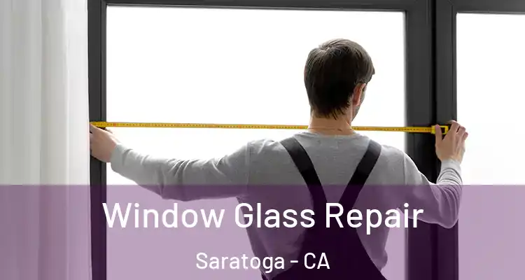  Window Glass Repair Saratoga - CA